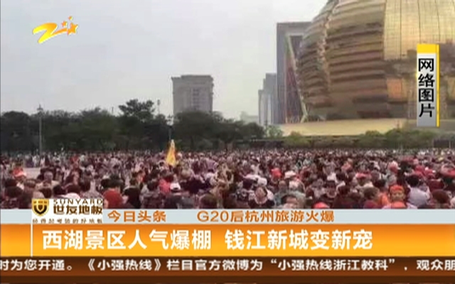 G20后杭州旅游火爆：西湖景区人气爆棚  钱江新城变新宠