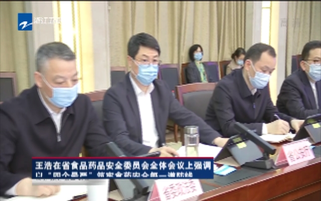 王浩在省食品藥品安全委員會全體會議上強調 以“四個最嚴”筑牢食藥安全每一道防線